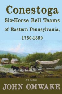 Cover image for Conestoga Six-Horse Bell Teams of Eastern Pennsylvania, 1750-1850