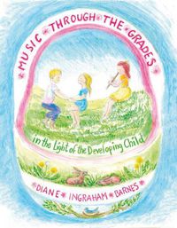 Cover image for Music Through the Grades in the Light of the Developing Child