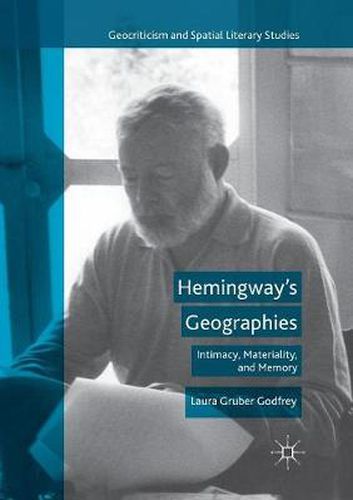 Hemingway's Geographies: Intimacy, Materiality, and Memory