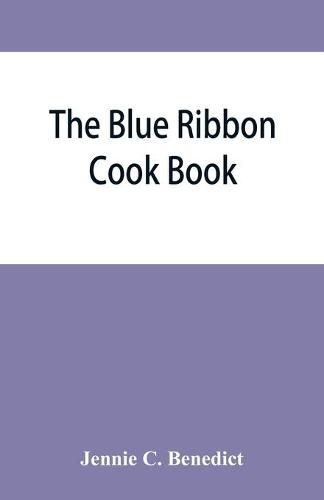 Cover image for The blue ribbon cook book; being a second publication of One hundred tested receipts, together with others which have been tried and found valuable