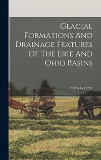 Cover image for Glacial Formations And Drainage Features Of The Erie And Ohio Basins