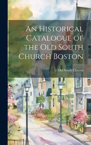 Cover image for An Historical Catalogue of the Old South Church Boston