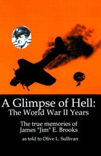 Cover image for A Glimpse of Hell: The World War II Years: The True Memories of James  Jim  E. Brooks