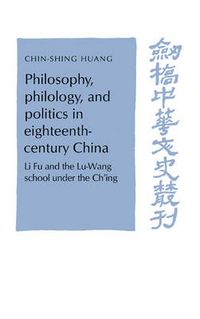 Cover image for Philosophy, Philology, and Politics in Eighteenth-Century China: Li Fu and the Lu-Wang School under the Ch'ing