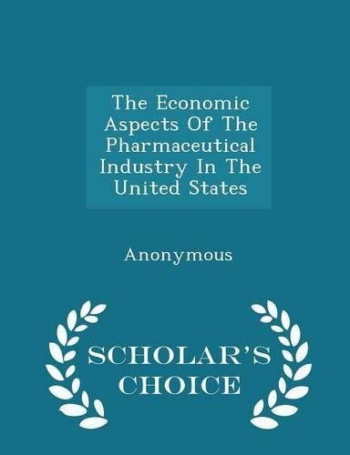 Cover image for The Economic Aspects of the Pharmaceutical Industry in the United States - Scholar's Choice Edition