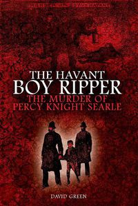 Cover image for The Havant Boy Ripper: The Murder of Percy Knight Searle