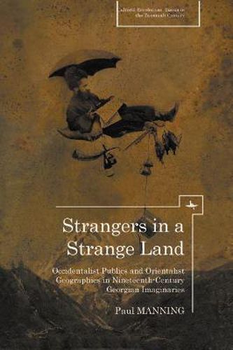 Cover image for Strangers in a Strange Land: Occidentalist Publics and Orientalist Geographies in Nineteenth-Century Georgian Imaginaries