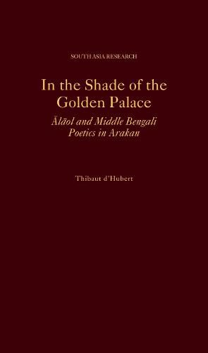 Cover image for In the Shade of the Golden Palace: Alaol and Middle Bengali Poetics in Arakan