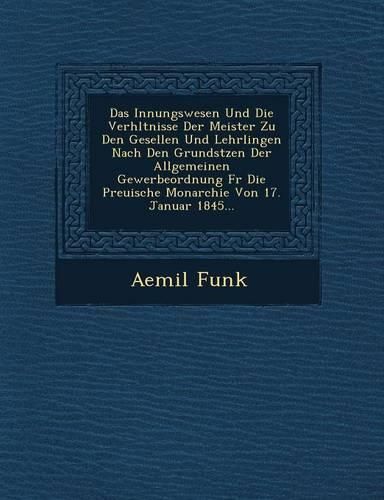 Cover image for Innungswesen Und Die Verh Ltnisse Der Meister Zu Den Gesellen Und Lehrlingen Nach Den Grunds Tzen Der Allgemeinen Gewerbeordnung Fur Die Preu Ische Mo