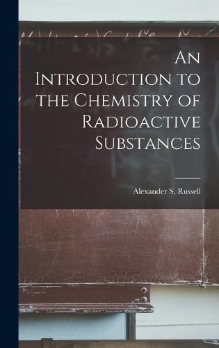 Cover image for An Introduction to the Chemistry of Radioactive Substances