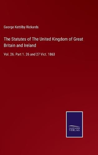 Cover image for The Statutes of The United Kingdom of Great Britain and Ireland: Vol. 26. Part 1. 26 and 27 Vict. 1863