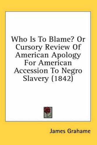 Cover image for Who Is to Blame? or Cursory Review of American Apology for American Accession to Negro Slavery (1842)