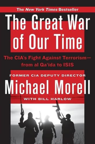 Cover image for The Great War of Our Time: The Cia's Fight Against Terrorism--From Al Qa'ida to Isis