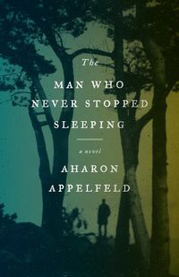 Cover image for The Man Who Never Stopped Sleeping: A Novel