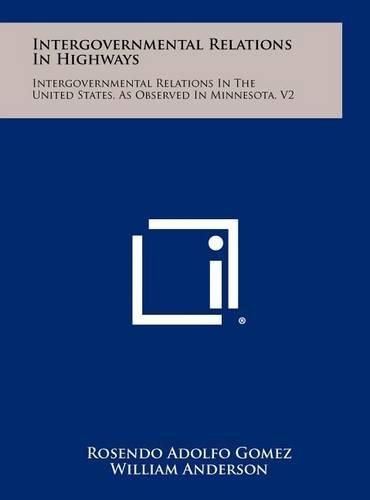 Cover image for Intergovernmental Relations in Highways: Intergovernmental Relations in the United States, as Observed in Minnesota, V2