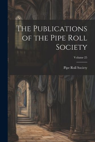 Cover image for The Publications of the Pipe Roll Society; Volume 25