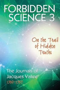 Cover image for Forbidden Science 3: On the Trail of Hidden Truths, The Journals of Jacques Vallee 1980-1989