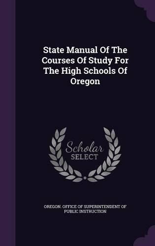 Cover image for State Manual of the Courses of Study for the High Schools of Oregon