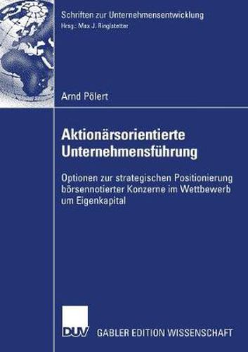 Cover image for Aktionarsorientierte Unternehmensfuhrung: Optionen Zur Strategischen Positionierung Boersennotierter Konzerne Im Wettbewerb Um Eigenkapital