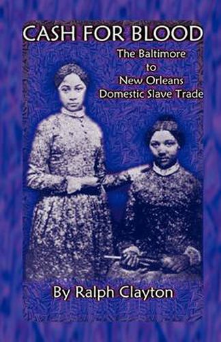 Cover image for Cash For Blood: The Baltimore to New Orleans Domestic Slave Trade