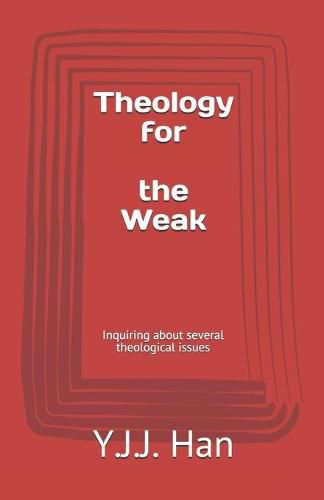 Cover image for Theology for the Weak: Inquiring about several theological issues