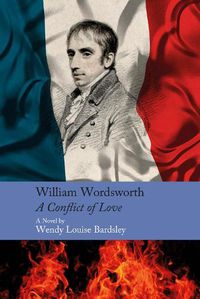 Cover image for William Wordsworth - A Conflict of Love: A Novel
