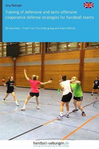 Cover image for Training of Defensive and Semi-Offensive Cooperative Defense Strategies for Handball Teams: 60 Exercises - From 1-On-1 to Small Group and Team Defense