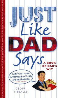 Cover image for Just Like Dad Says: A Book of Dad's Wit