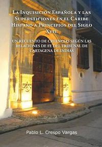 Cover image for La Inquisicion Espanola y Las Supersticiones En El Caribe Hispano a Principios del Siglo XVII: Un Recuento de Creencias Segun Las Relaciones de Fe de