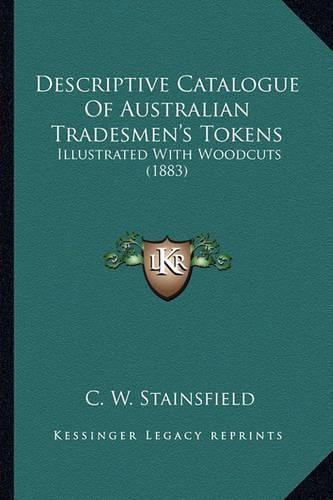 Cover image for Descriptive Catalogue of Australian Tradesmen's Tokens: Illustrated with Woodcuts (1883)