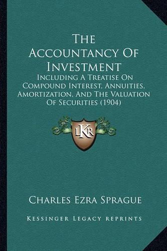 The Accountancy of Investment: Including a Treatise on Compound Interest, Annuities, Amortization, and the Valuation of Securities (1904)