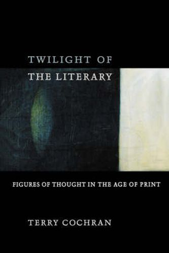 Cover image for Twilight of the Literary: Figures of Thought in the Age of Print