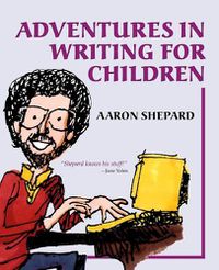 Cover image for Adventures in Writing for Children: More of an Author's Inside Tips on the Art and Business of Writing Children's Books and Publishing Them