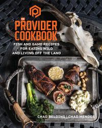 Cover image for The Provider Cookbook: Fish and Game Recipes for Eating Wild and Living Off the Land