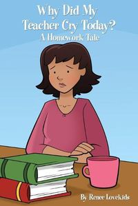 Cover image for Why Did My Teacher Cry Today?: A Homework Tale