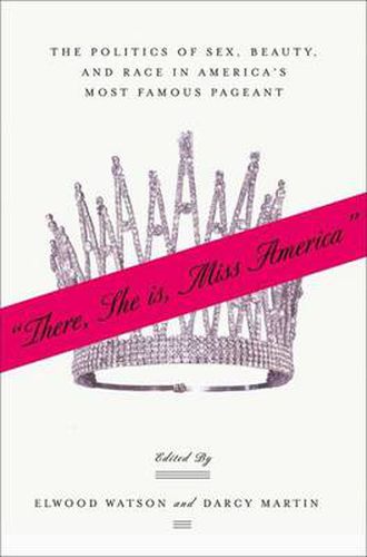 Cover image for There She Is, Miss America: The Politics of Sex, Beauty, and Race in America's Most Famous Pageant