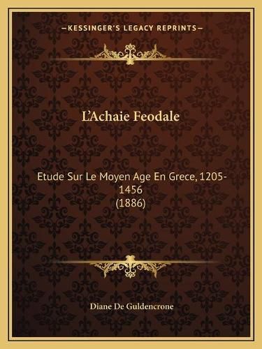 Cover image for L'Achaie Feodale: Etude Sur Le Moyen Age En Grece, 1205-1456 (1886)