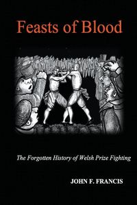 Cover image for Feasts of Blood: The Forgotten History of Welsh Prize Fighting