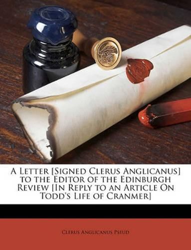 Cover image for A Letter [Signed Clerus Anglicanus] to the Editor of the Edinburgh Review [In Reply to an Article on Todd's Life of Cranmer]