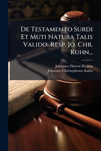 Cover image for De Testamento Surdi Et Muti Natura Talis Valido. Resp. Jo. Chr. Kuhn...