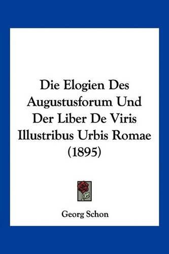 Cover image for Die Elogien Des Augustusforum Und Der Liber de Viris Illustribus Urbis Romae (1895)