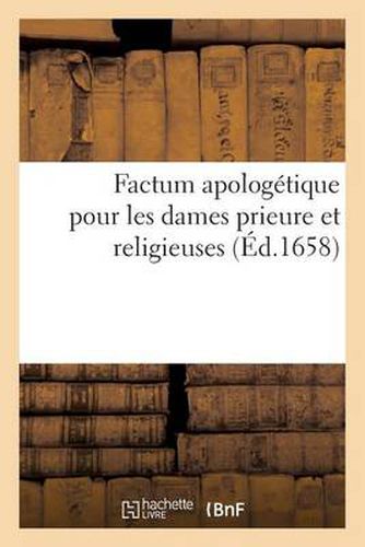 Factum Apologetique Pour Les Dames Prieure Et Religieuses Faisant La Plus Grande: Et La Plus Saine Partie de la Communaute de l'Abbaye de la Joye (La Joie)