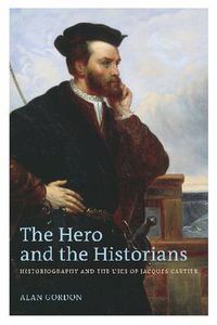 Cover image for The Hero and the Historians: Historiography and the Uses of Jacques Cartier