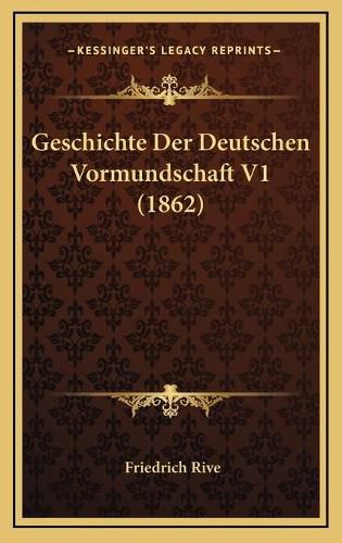 Cover image for Geschichte Der Deutschen Vormundschaft V1 (1862)