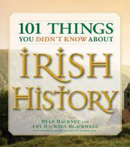101 Things You Didn't Know About Irish History: People, Places, Culture and Tradition of the Emerald Isle