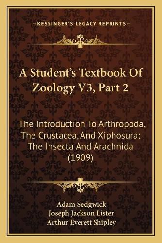 Cover image for A Student's Textbook of Zoology V3, Part 2: The Introduction to Arthropoda, the Crustacea, and Xiphosura; The Insecta and Arachnida (1909)