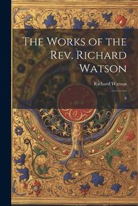 Cover image for The Works of the Rev. Richard Watson