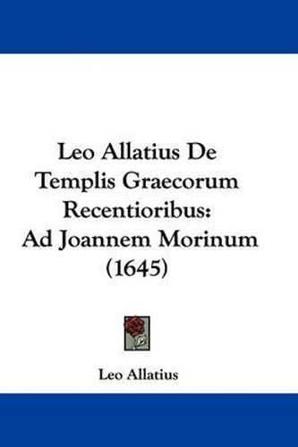 Cover image for Leo Allatius de Templis Graecorum Recentioribus: Ad Joannem Morinum (1645)