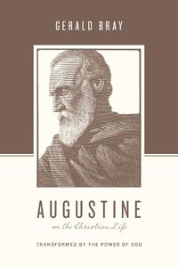 Cover image for Augustine on the Christian Life: Transformed by the Power of God