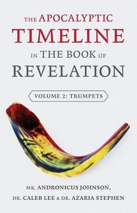 Cover image for The Apocalyptic Timeline in the Book of Revelation: Volume 2: Trumpets